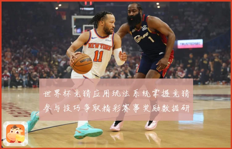 世界杯竞猜应用玩法系统掌握竞猜参与技巧争取精彩赛事奖励数据研判：最新赛事动态与深度分析