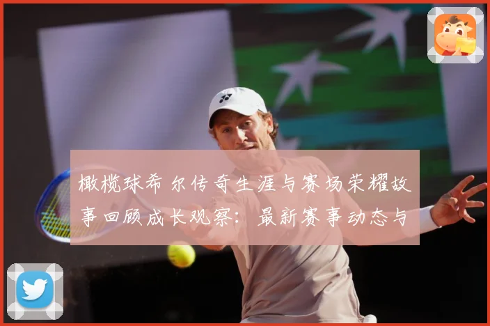 橄榄球希尔传奇生涯与赛场荣耀故事回顾成长观察：最新赛事动态与深度分析