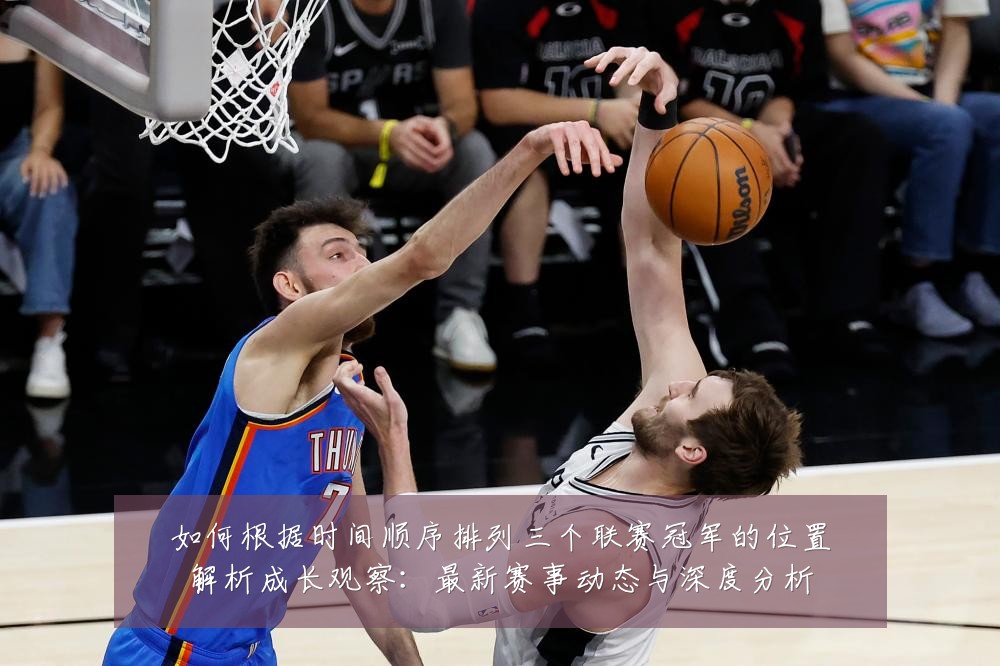 如何根据时间顺序排列三个联赛冠军的位置解析成长观察：最新赛事动态与深度分析